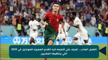 أفضل ألعاب.. تعرف على قائمة كرة القدم المميزة للموبايل في 2025 التي ينتظرها الملايين